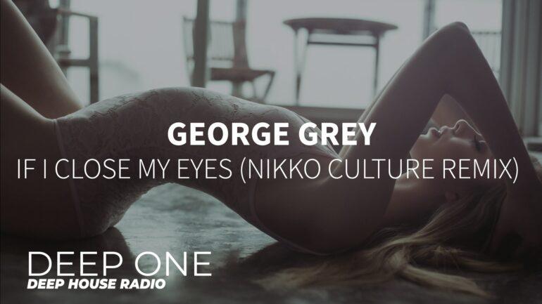 George Grey - If I Close My Eyes (Nikko Culture Remix)